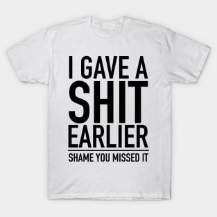 I Gave A Shit Earlier Shame You Missed It T-Shirt